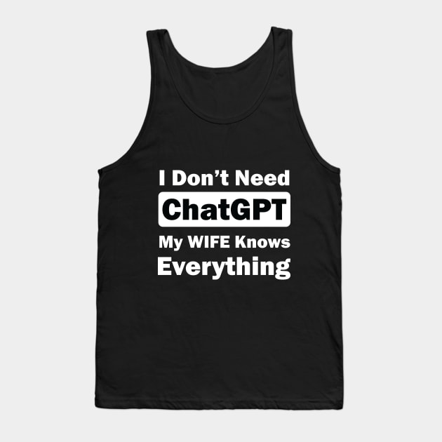 I don't need chatGPT my wife knows everything Tank Top by teestaan